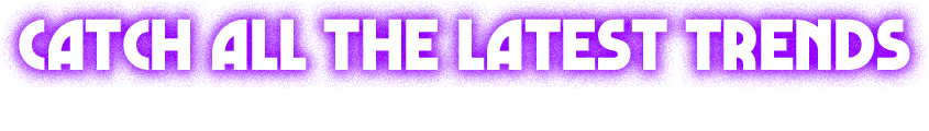 catch all the latest trends